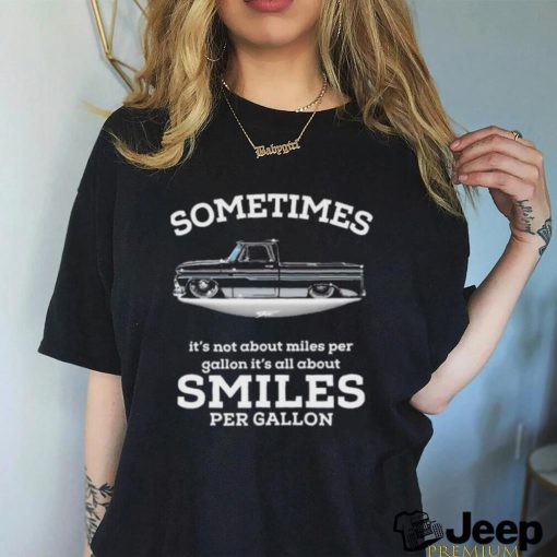 Chevy Trucks Sometimes It’s Not About Miles Per Gallon It’s All About Smiles Per Gallon Shirt