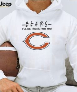 Chicago Bears Nfl I’ll Be There For You Logo T Shirt