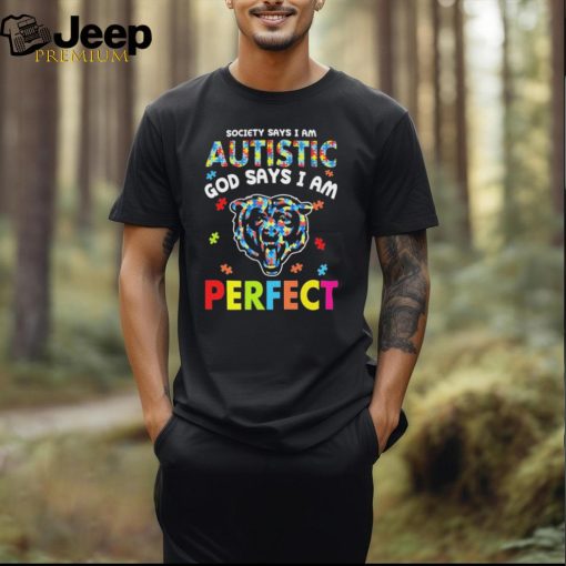 Chicago Bears society says I am Autistic god says I am perfect shirt