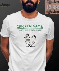 Chicken game don’t look at the chicken game over shirt