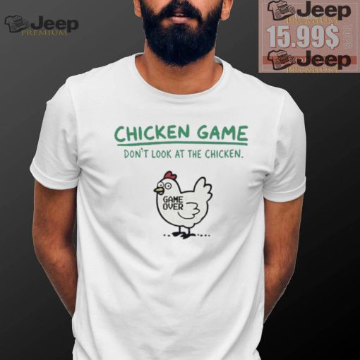 Chicken game don’t look at the chicken game over shirt