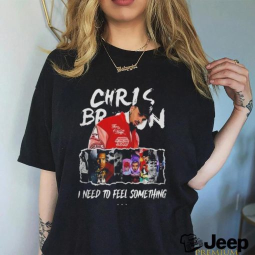 Chris Brown I Need To Feel Something In My Music Shirt