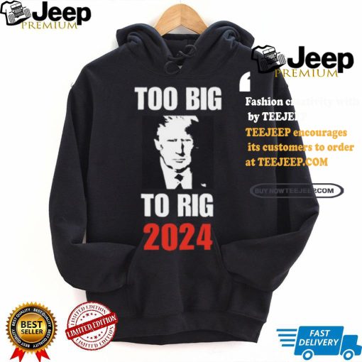 Chuck Callesto Too Big To Rig 2024 Trump T Shirt