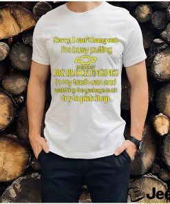 Classy Shirts 4 U Sorry I Can't Hang Out I'm Busy Putting Chevrolet Big Block Engines Shirt