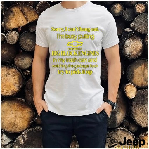 Classy Shirts 4 U Sorry I Can't Hang Out I'm Busy Putting Chevrolet Big Block Engines Shirt