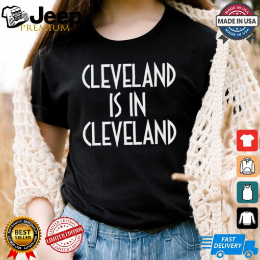 Cleveland is in Cleveland Shirt