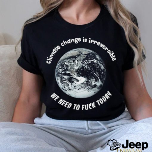 Climate Change Irreversible Shirt