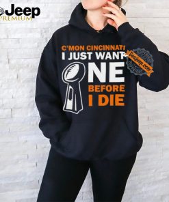 C’mon Cincinnati I Just Want One Before I Die Shirt