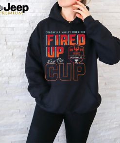 Coachella Valley Firebirds 2024 Calder Cup Finals Fired Up For The Cup Tee shirt