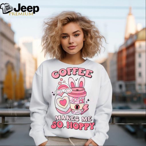 Coffee Makes Me So Happy shirt