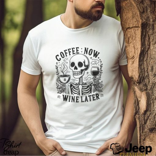 Coffee Now Wine Later Shirt