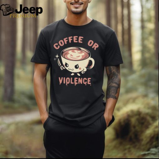 Coffee or violence shirt