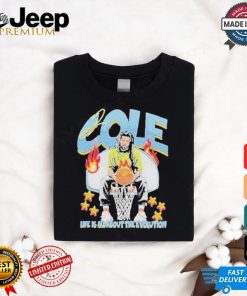 Cole Life Is All About The Evolution Basketball 2024 Shirt