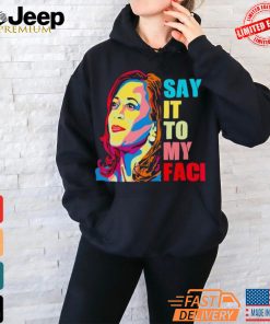 Colorful say it to my face Kamala Harris 2024 Shirt