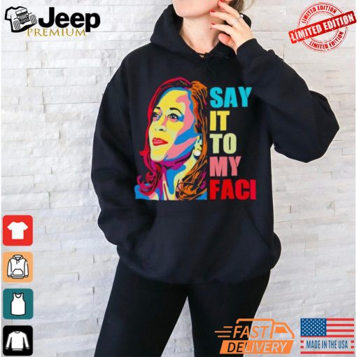 Colorful say it to my face Kamala Harris 2024 Shirt