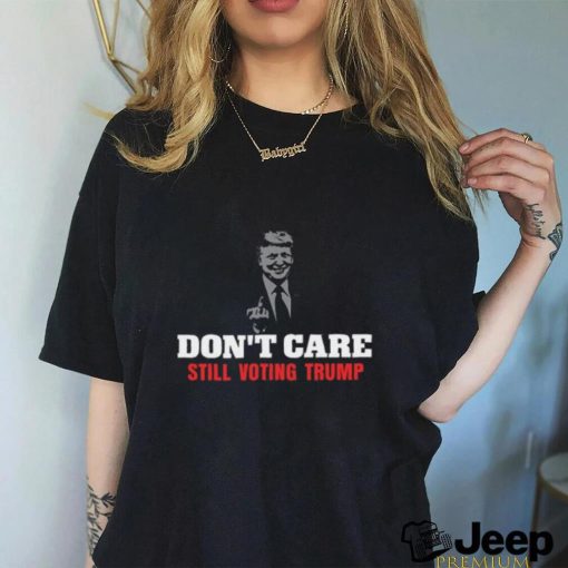 Cooltrumpshirts Don't Care Still Voting Trump Shirt