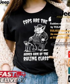 Cops Are The Armed Arm Of The Ruling Class Shirt