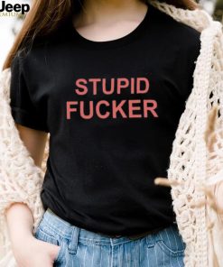 Could Be Us Stupid Fucker Shirt