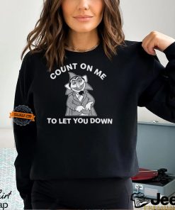 Count On Me To Let You Down T Shirt