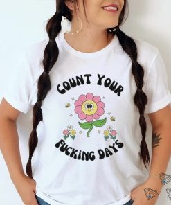 Count Your Fucking Days By The Flower shirt