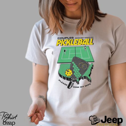 Couples Seeking Singles Pickleball Please Dink My Wife Shirt