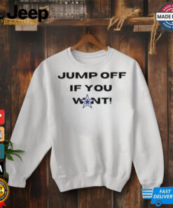 Cowboys fans jump off if you want shirt