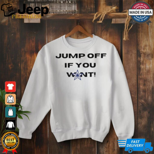 Cowboys fans jump off if you want shirt