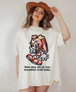 Cream The Rabbit One Day All Of Our Troubles Will Fade T shirt