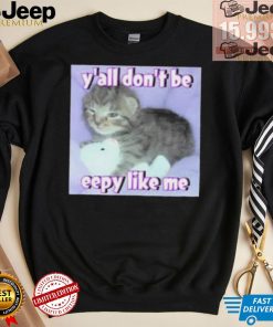 Cringey Tees Y’all Don’T Be Eepy Like Me Shirt