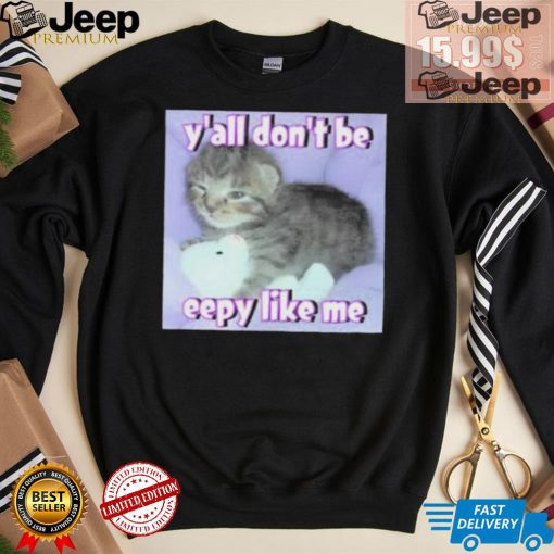 Cringey Tees Y’all Don’T Be Eepy Like Me Shirt