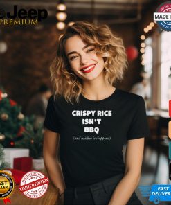 Crispy Rice Isn’t Bbq And Neither Is Cioppino t shirt