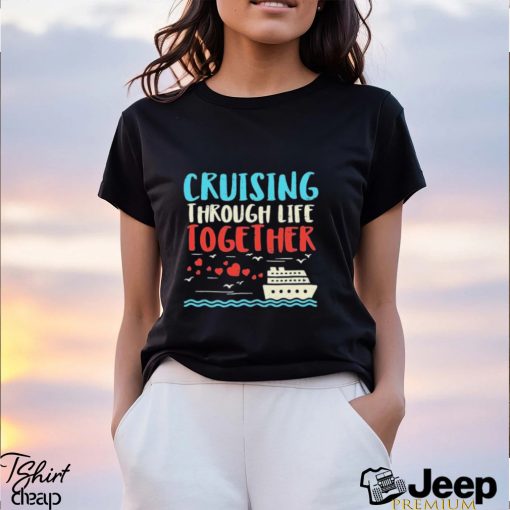 Cruising Life Together Anniversary Cruise Trip Couple Gift Shirt