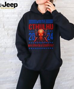 Cthulhu For President 2024 Why Vote For A Lesser Evil T Shirt