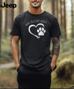 Cute Who Rescued Who Dog Lover Pet Owner T Shirt