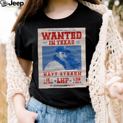 The Philadelphia Phillies Are Wanted In Texas Matt Strahm July 16 2024 Shirt