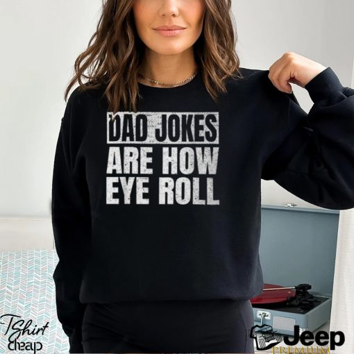 Dad Jokes Are How Eye Roll Dad Fathers Day Vintage T Shirt