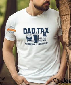 Dad Tax Making Sure It's Not Poison Shirt