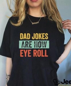 Dad jokes are how eye roll funny gift for dad fath shirt
