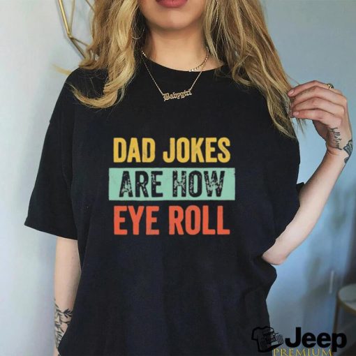 Dad jokes are how eye roll funny gift for dad fath shirt