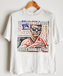 Daddy domask just triple doubled you shirt