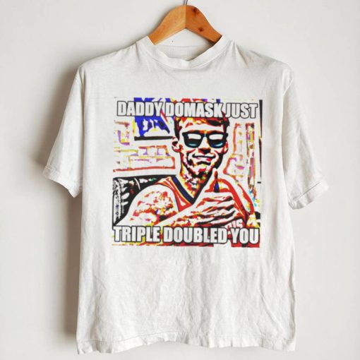 Daddy domask just triple doubled you shirt