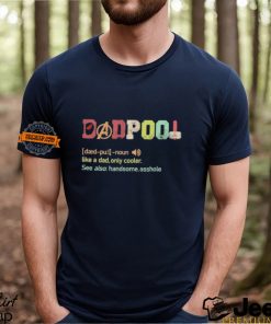 Dadpool definition like a dad only cooler see also handsome asshole shirt