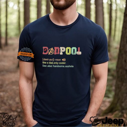 Dadpool definition like a dad only cooler see also handsome asshole shirt