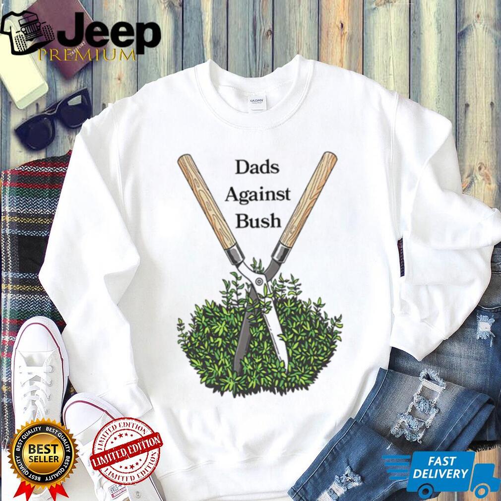Dads against bush shirt