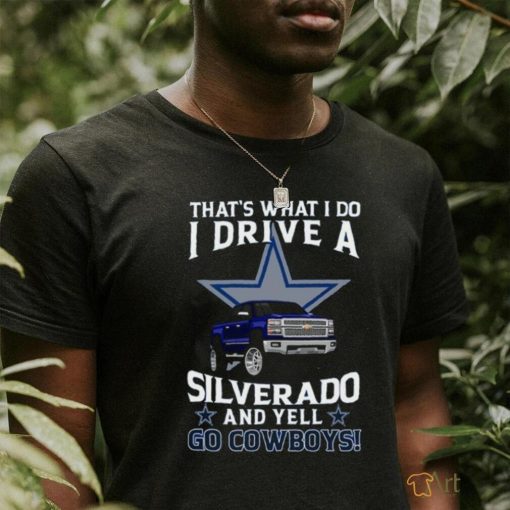 Dallas Cowboys Football That’s What I Do Silverado And Yell Cowboys Fan T Shirt