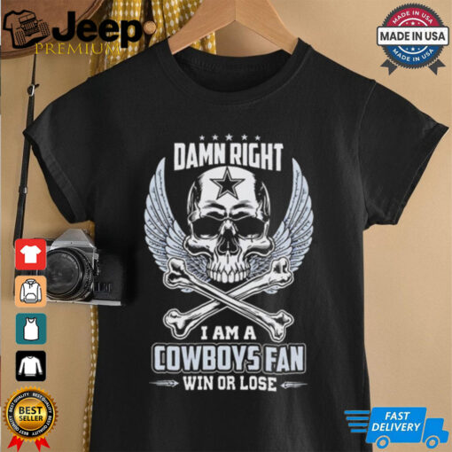 Dallas Cowboys skull and bones waterproof damn right I am a Cowboys fan win or lose shirt