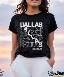 Dallas Dallas Dallas Dallas Dallas Dallas have a nice day shirt