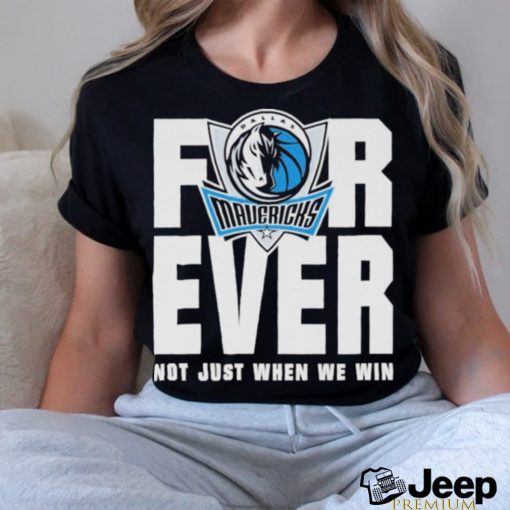 Dallas Mavericks Mavs Forever Not Just When We Win Shirt