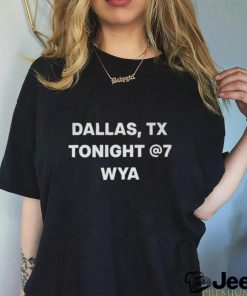 Dallas Tx Tonight 7 Wya shirt