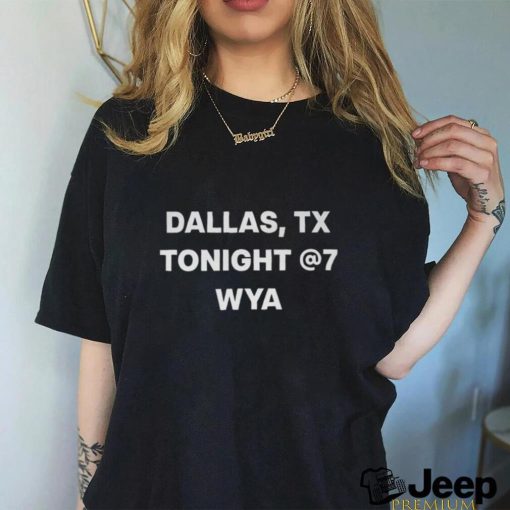 Dallas Tx Tonight 7 Wya shirt